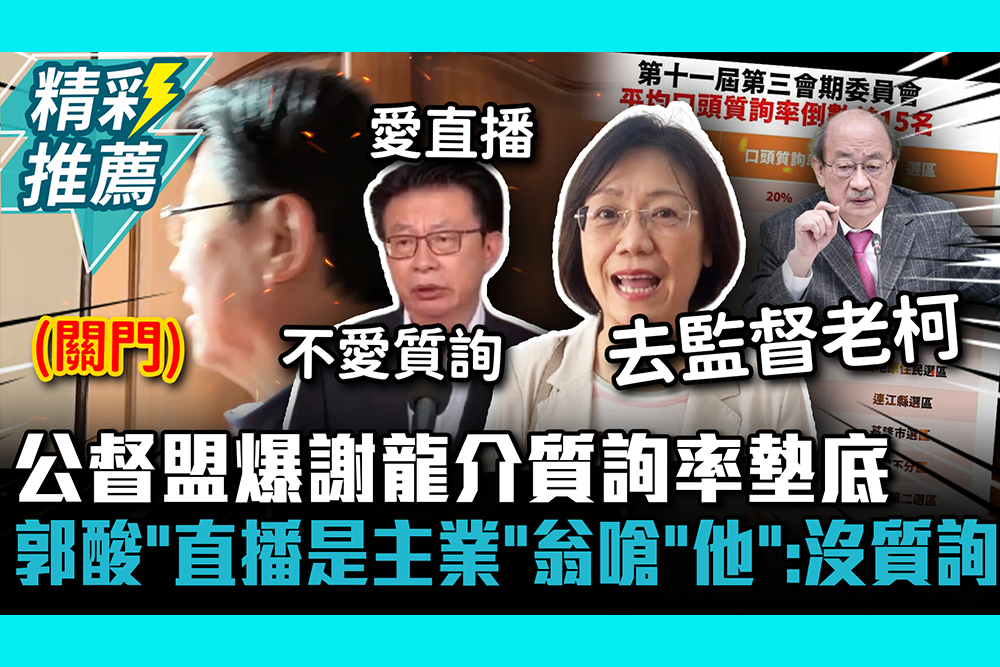 【CNEWS】公督盟爆謝龍介質詢率墊底！郭國文酸「直播是主業」翁曉玲嗆「他」：沒一次質詢