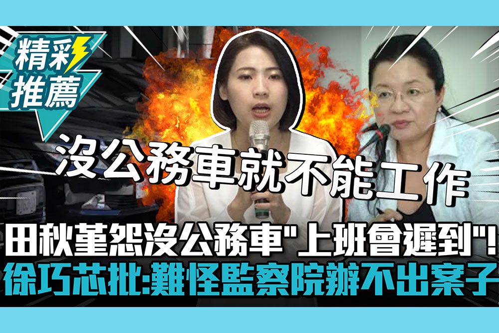 【CNEWS】田秋堇怨沒公務車「上班會遲到」！徐巧芯批「活在雲端」：難怪監察院辦不出案子