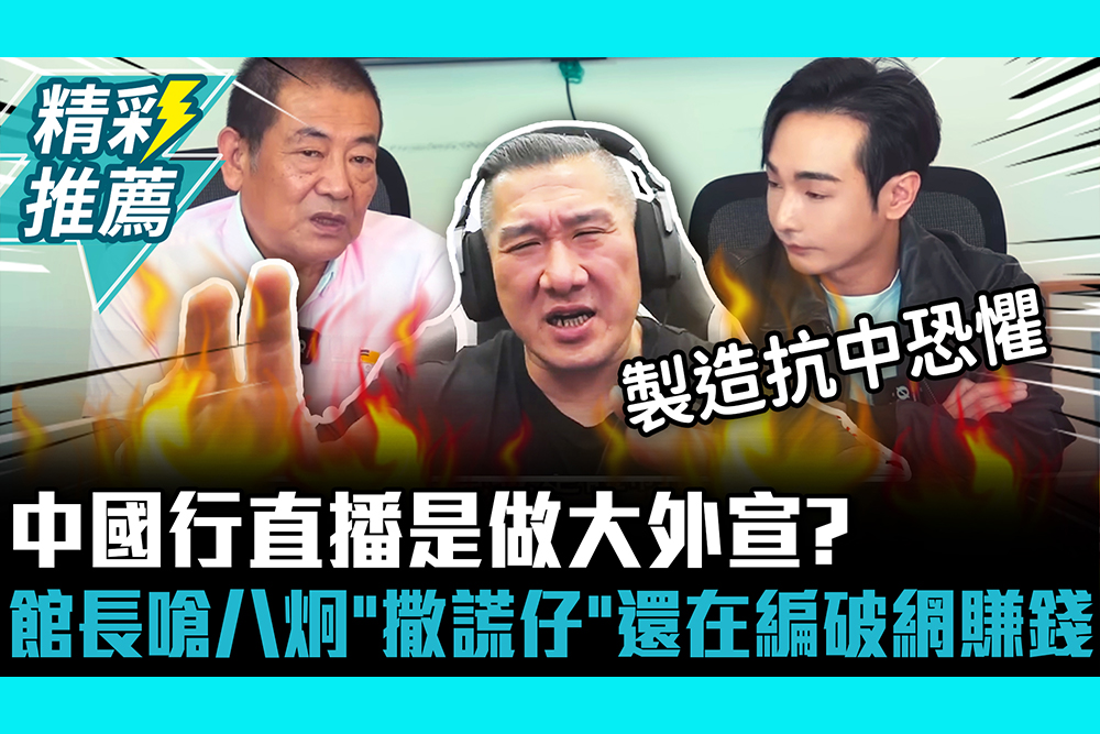【CNEWS】中國行直播是做大外宣？館長嗆八炯「撒謊仔」：還在編破網賺錢