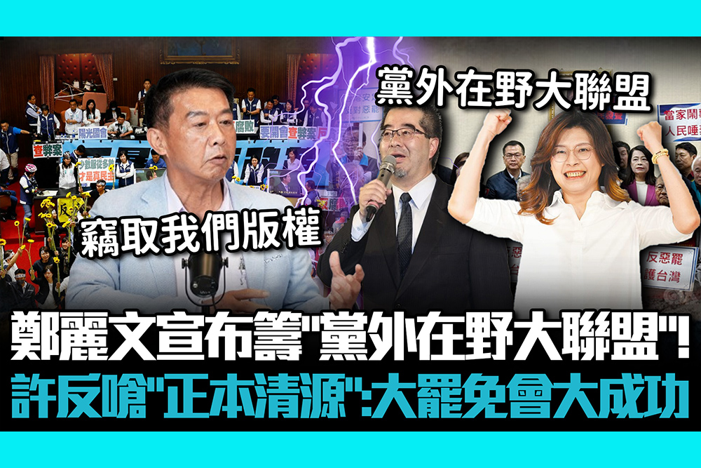 【CNEWS】鄭麗文宣布籌「黨外在野大聯盟」！許智傑反嗆「正本清源」：大罷免會大成功