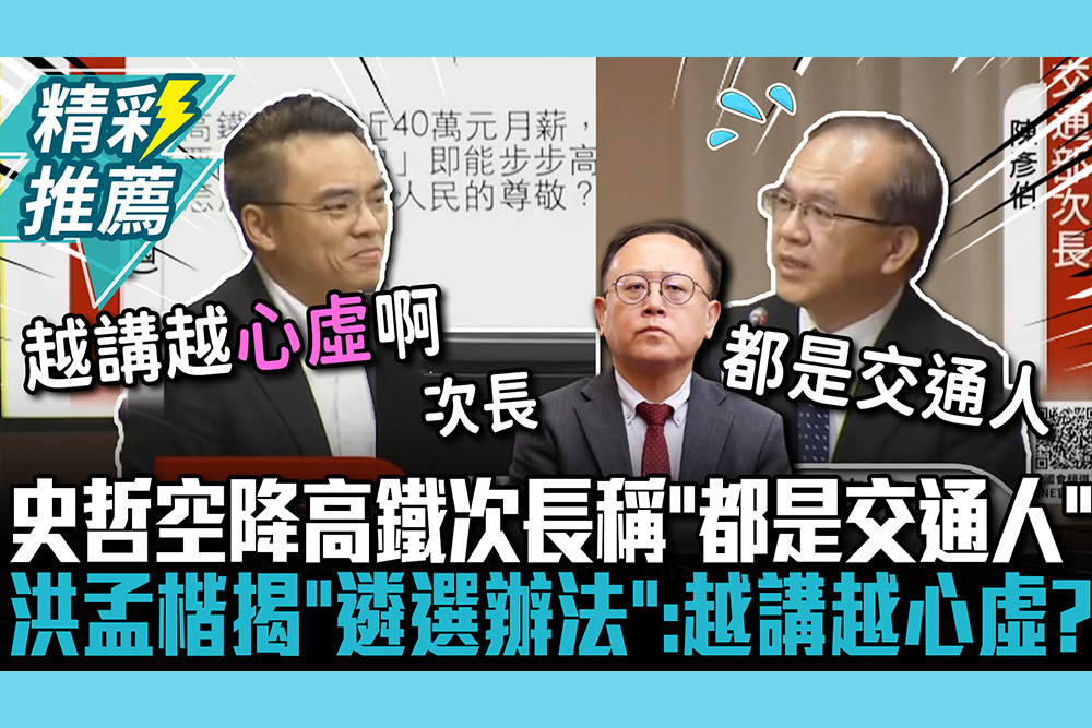 【CNEWS】史哲空降高鐵董座…次長稱「都是交通人」 洪孟楷揭「遴選辦法」嗆：會不會越講越心虛