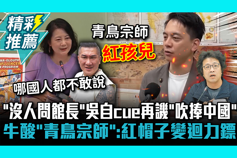 【CNEWS】 「沒人問館長」吳思瑤自cue再譏「吹捧中國」！牛煦庭酸「青鳥宗師」：紅帽子變迴力鏢