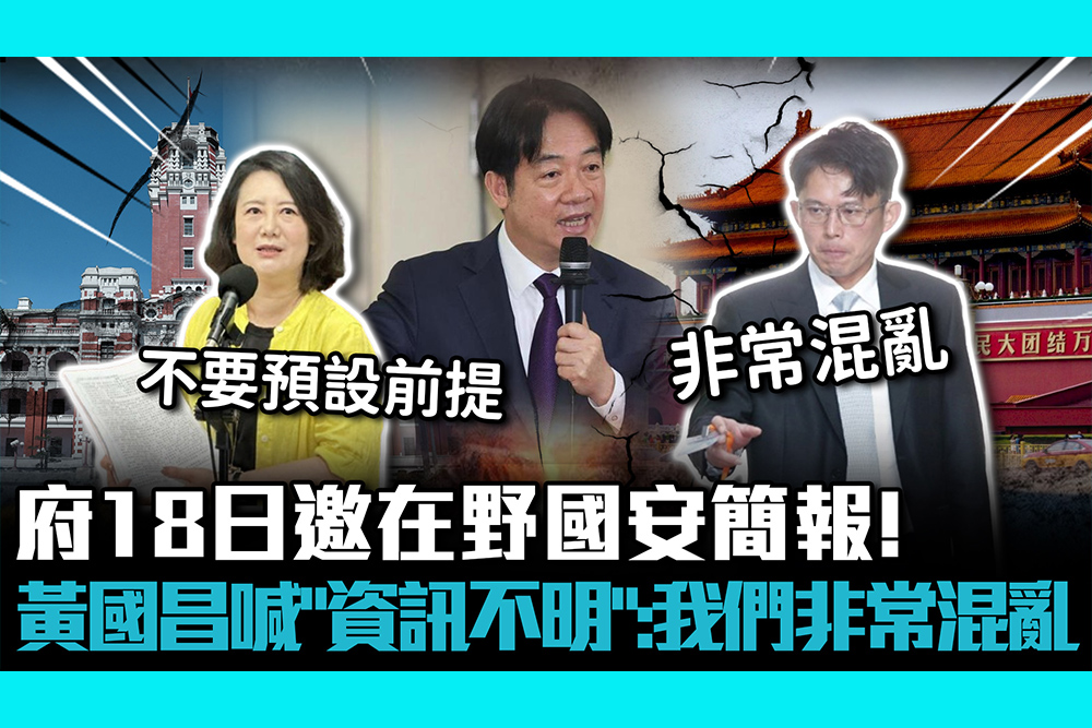 【CNEWS】府18日邀在野國安簡報！黃國昌喊「資訊不明」：我們非常混亂
