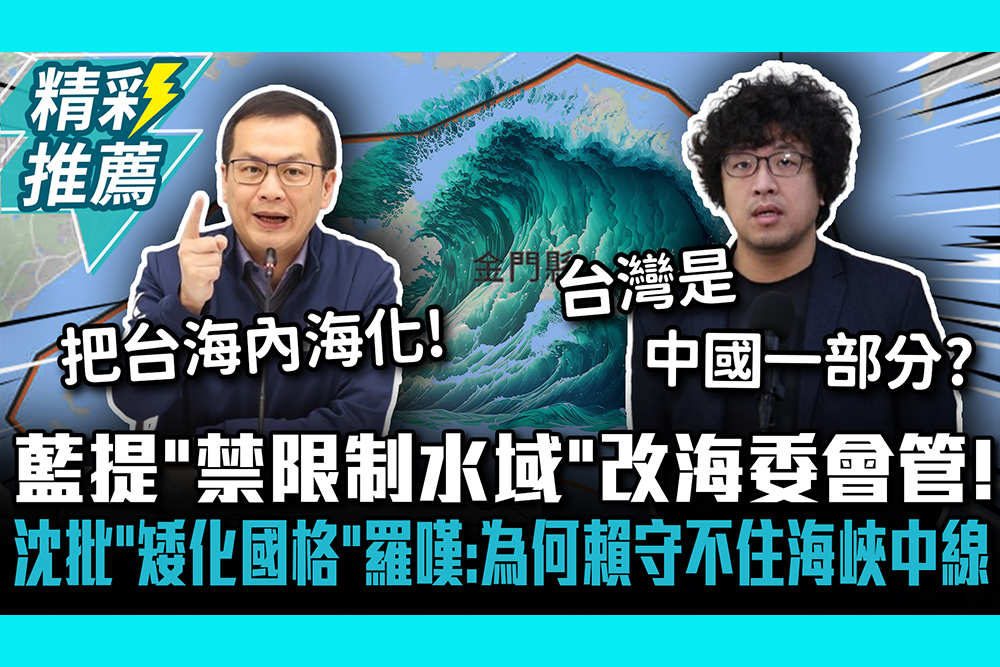 藍提「禁限制水域」改海委會管！沈伯洋批「矮化國格」羅智強嘆：為何賴守不住海峽中線【CNEWS】