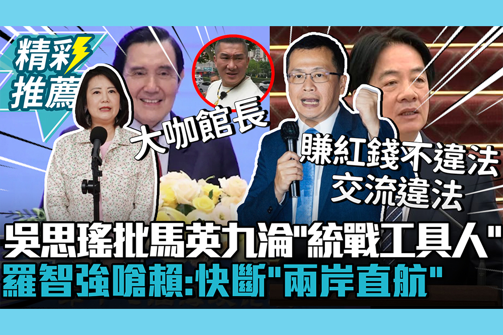 【CNEWS】酸馬英九是「大咖館長」！吳思瑤批自甘淪「統戰工具人」 羅智強嗆賴清德：快斷「兩岸直航」