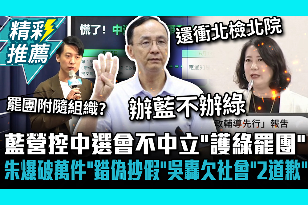 【CNEWS】 國民黨控中選會不中立「護綠罷團」！朱立倫再爆破萬件「錯偽抄假」吳思瑤反轟欠社會「2個道歉」