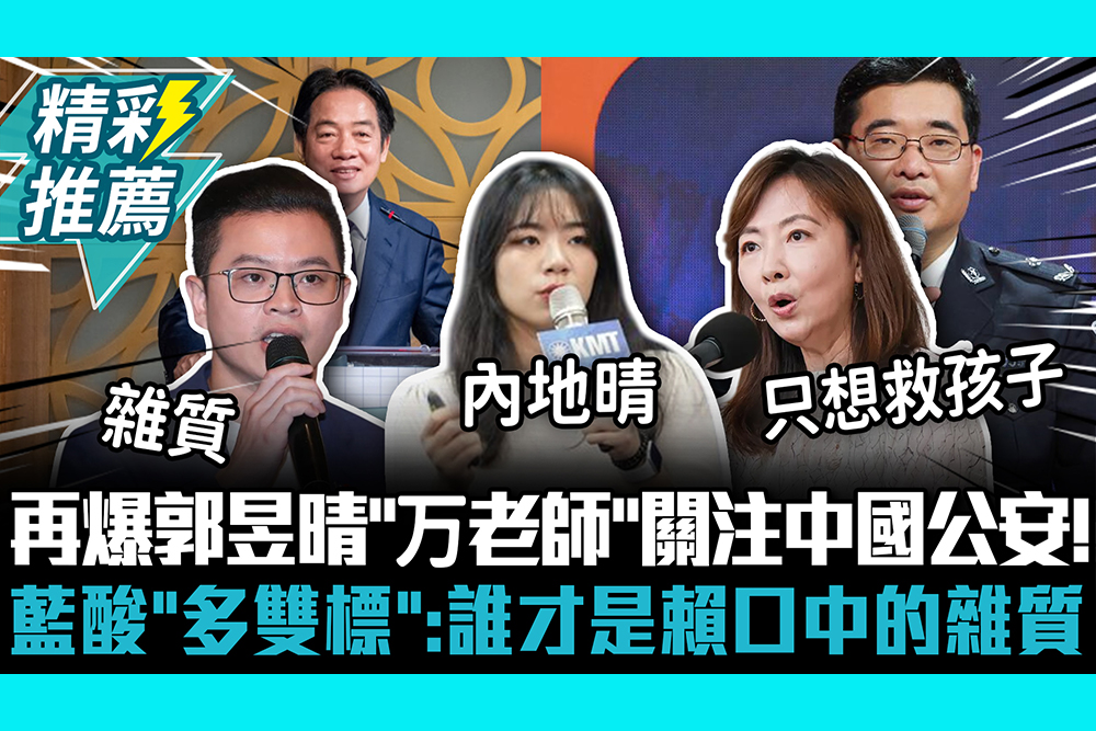 【CNEWS】再爆郭昱晴「万老師」微博關注中國公安！ 藍營酸「多雙標」：誰才是賴口中的雜質