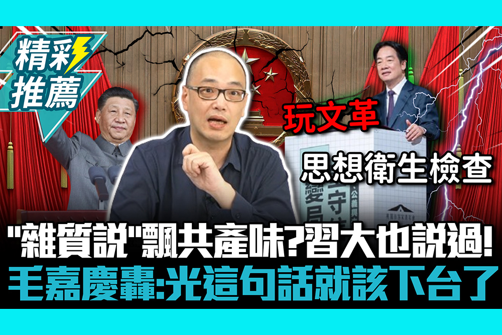 【CNEWS】「雜質說」飄共產味？習近平也說過！毛嘉慶轟：光這句話就該下台了