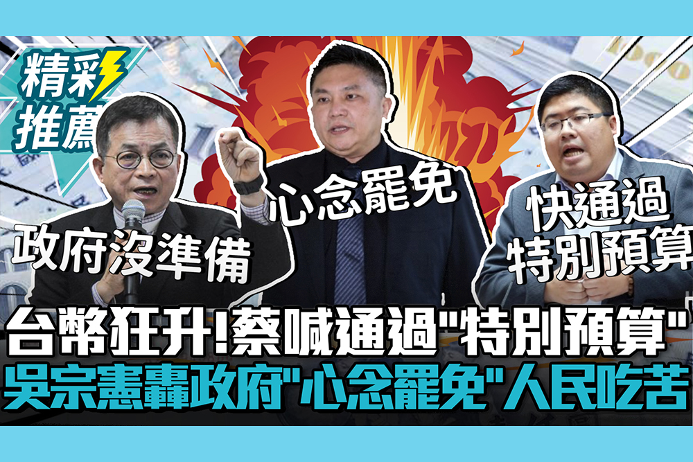 【CNEWS】新台幣狂升！蔡易餘喊話在野通過「特別預算」 吳宗憲轟政府「心念罷免」人民吃苦
