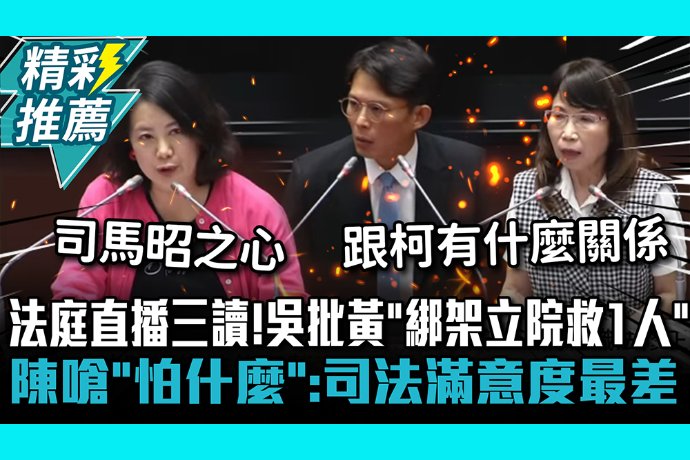 【CNEWS】法庭直播三讀！吳思瑤痛批黃國昌「綁架立院救1人」 陳昭姿嗆「怕什麼」：司法滿意度最差