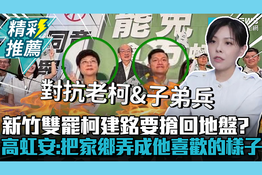 【CNEWS】新竹雙罷…柯建銘要搶回地盤？高虹安嗆「政治操作太明顯」：把家鄉弄成他喜歡的樣子