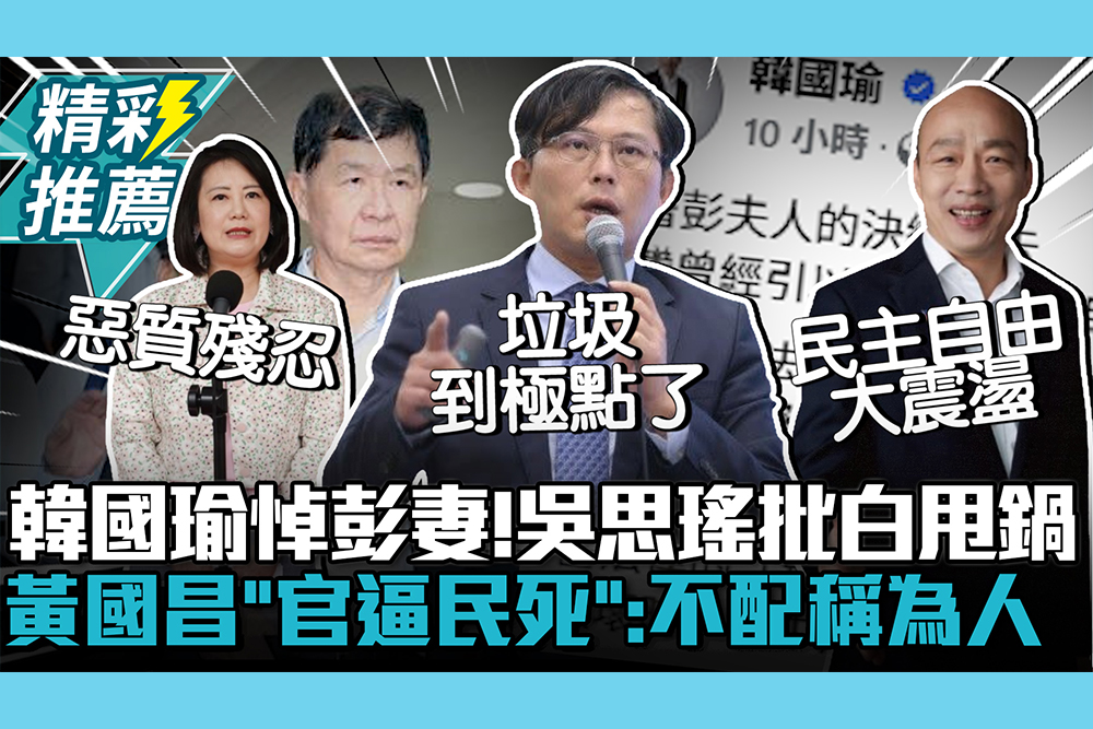 【CNEWS】韓國瑜發文悼彭振聲妻！吳思瑤批白甩鍋「惡質」 黃國昌轟「官逼民死」：不配稱之為人