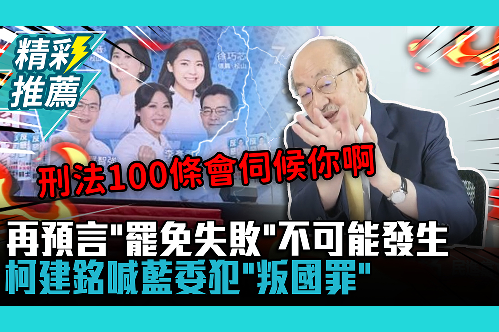 【CNEWS】再預言「罷免失敗」不可能發生！柯建銘喊藍委犯「叛國罪」：死罪可免活罪難逃 ⁨