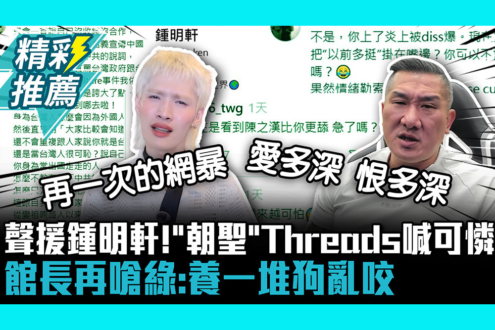 【CNEWS】聲援鍾明軒！「朝聖」Threads喊可憐 館長再嗆綠：養一堆狗亂咬