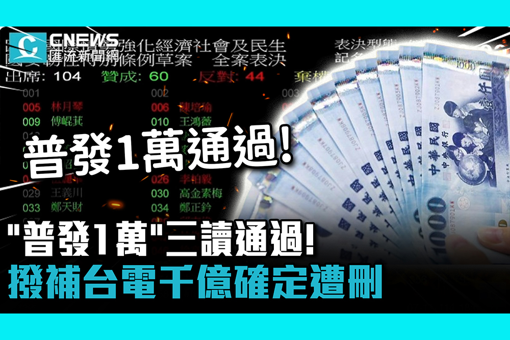 【CNEWS】「普發1萬」三讀通過！撥補台電千億確定遭刪【CNEWS】