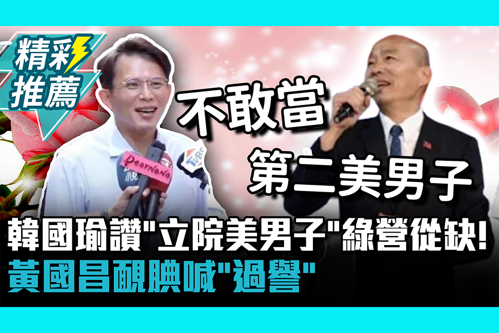 【CNEWS】韓國瑜讚「立院美男子」綠營從缺！黃國昌靦腆喊「過譽」 再盼綠委福國利民