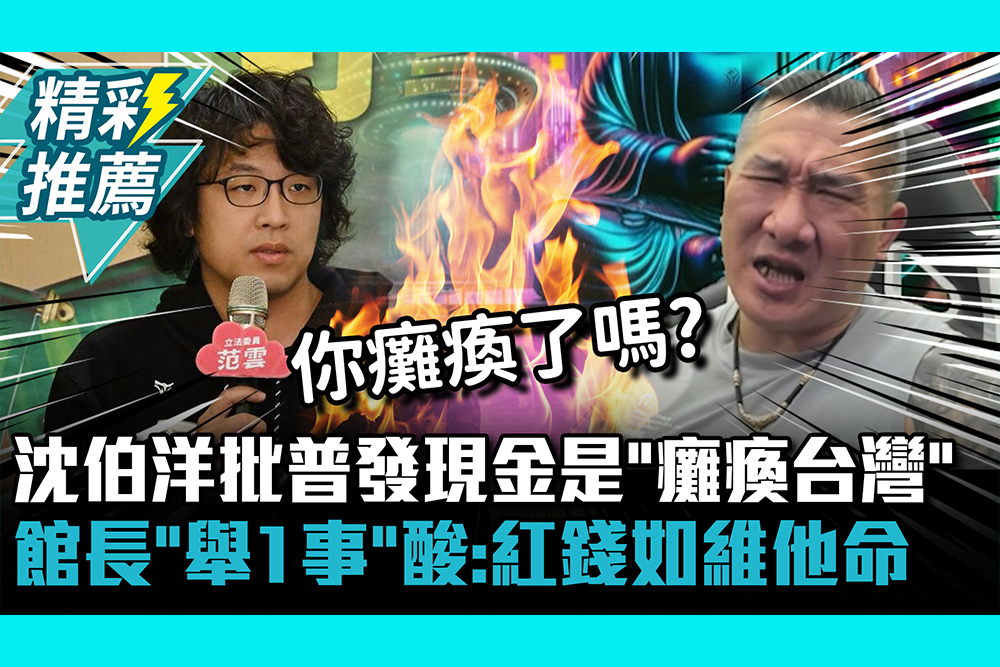 【CNEWS】沈伯洋批普發現金是「中國癱瘓台灣」！館長「舉1事」酸：證明紅錢如維他命