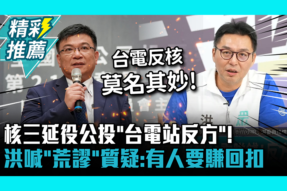 【CNEWS】核三延役公投「台電站反方」！洪毓祥喊「荒謬」質疑：有人要賺回扣