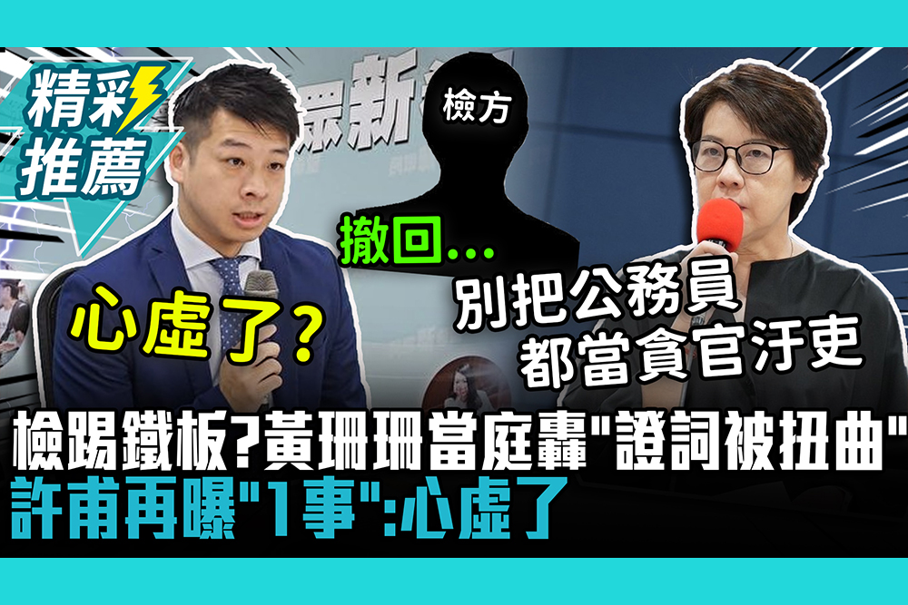 【CNEWS】檢察官踢鐵板？黃珊珊當庭轟「證詞被扭曲」…許甫再曝「1事」：心虛了！