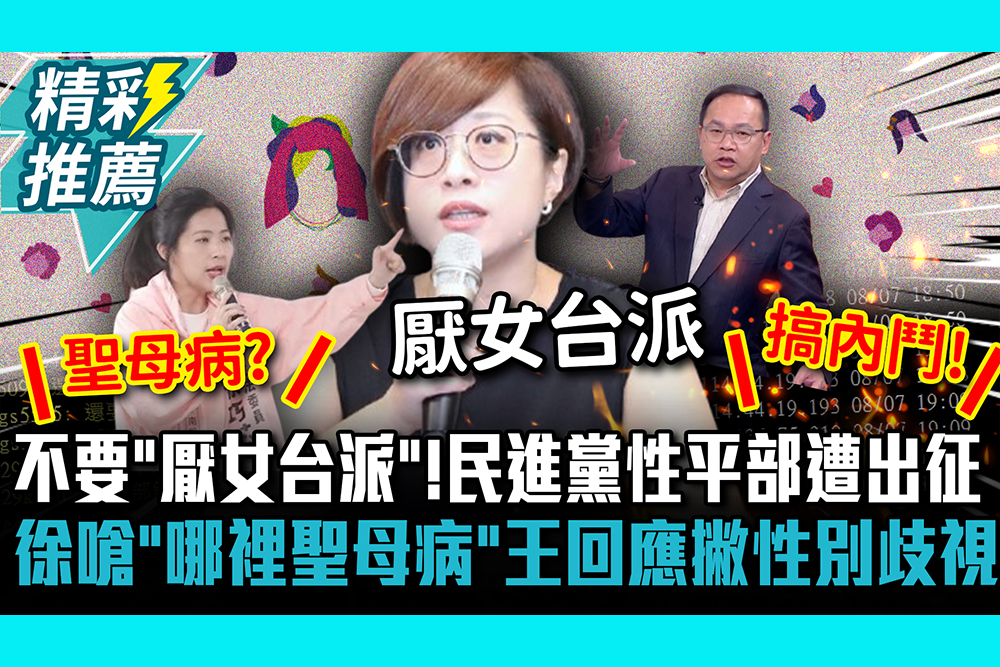【CNEWS】不要「厭女台派」！民進黨性平部遭出征 徐巧芯嗆「哪裡聖母病」 王義川回應撇性別歧視