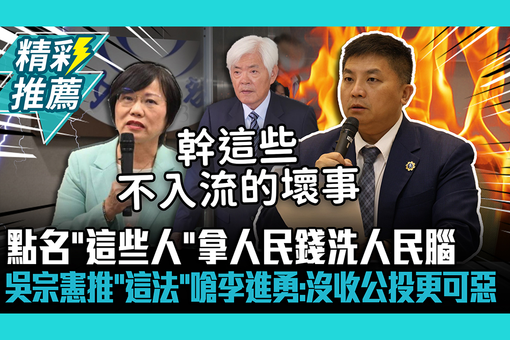 【CNEWS】點名「這些人」拿人民錢洗人民腦！吳宗憲推「這法」嗆李進勇：沒收公投更可惡