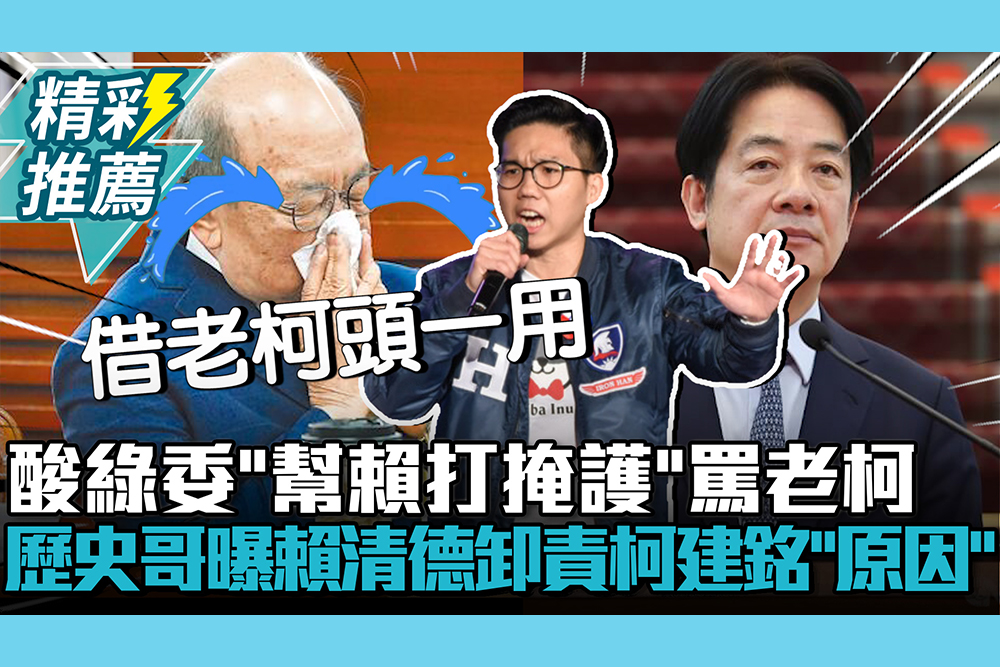 【CNEWS】酸綠委「幫賴打掩護」罵老柯！歷史哥曝賴清德卸責柯建銘「原因」
