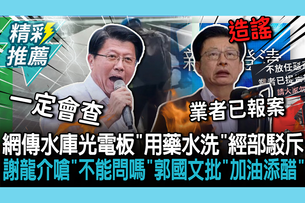 【CNEWS】網傳烏山頭水庫光電板「用藥水洗」經部駁斥！謝龍介嗆「不能問嗎」郭國文批「加油添醋」