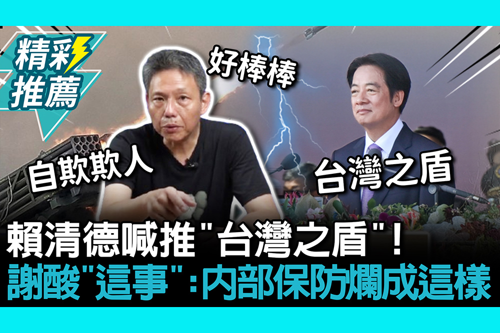 【CNEWS】賴清德喊推「台灣之盾」！ 謝寒冰酸「這事」：內部保防爛成這樣
