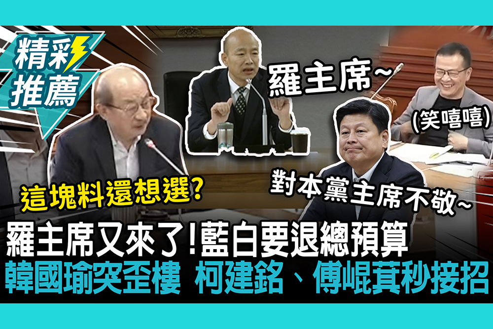 【CNEWS】羅主席又來了！藍白要退總預算…韓國瑜突歪樓 柯建銘、傅崐萁秒接招