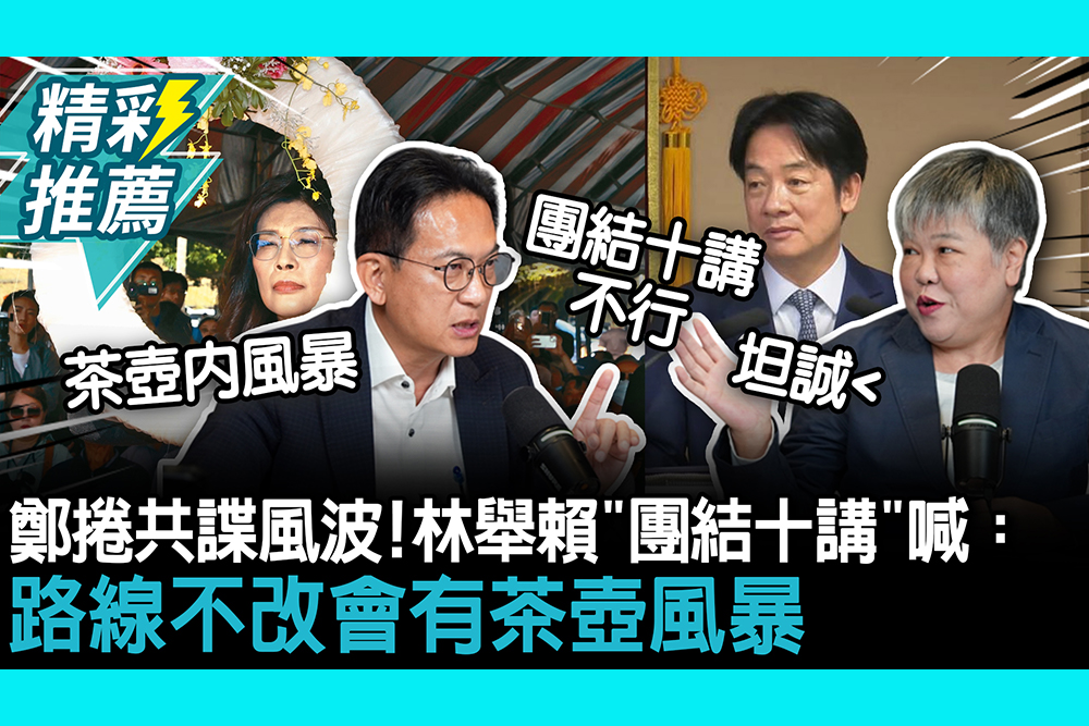【CNEWS】鄭麗文捲共諜吳石風波！林俊憲舉賴清德「團結十講」直喊：路線不改會有茶壺風暴