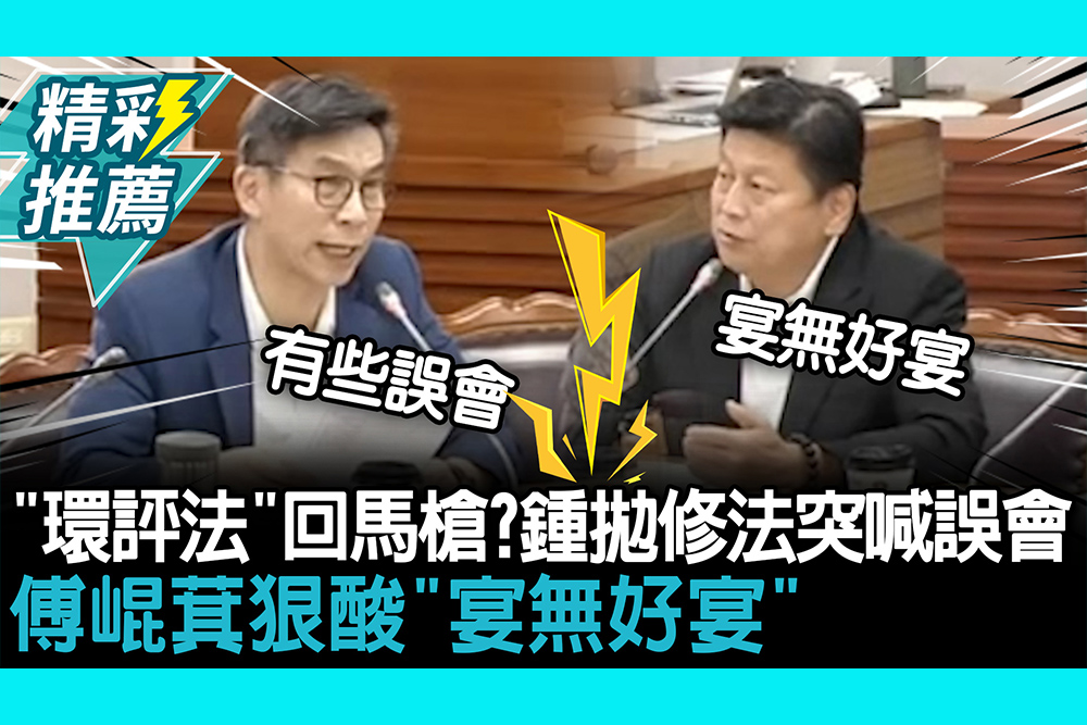 【CNEWS】「環評法」回馬槍？鍾佳濱拋修法突喊誤會 傅崐萁狠酸「宴無好宴」