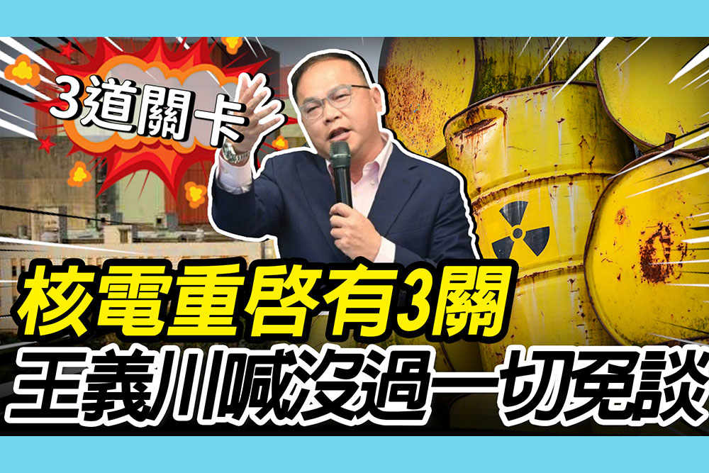 【CNEWS】核電重啟有「3關」！王義川喊「任何一關沒過」：一切免談