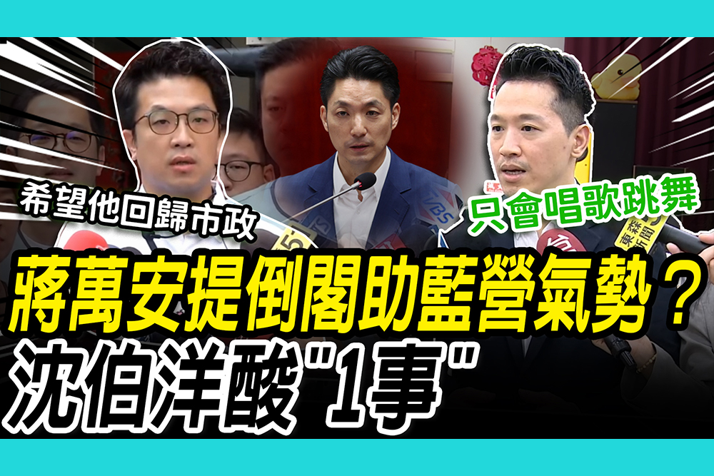 【CNEWS】蔣萬安提倒閣助藍營氣勢？沈伯洋酸「1事」：希望他能回歸市政